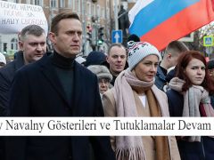 Aleksey Navalny Gösterileri ve Tutuklamalar Devam Ediyor!